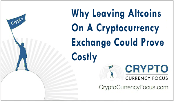 Why Leaving Altcoins On A Cryptocurrency Exchange Could Prove Costly