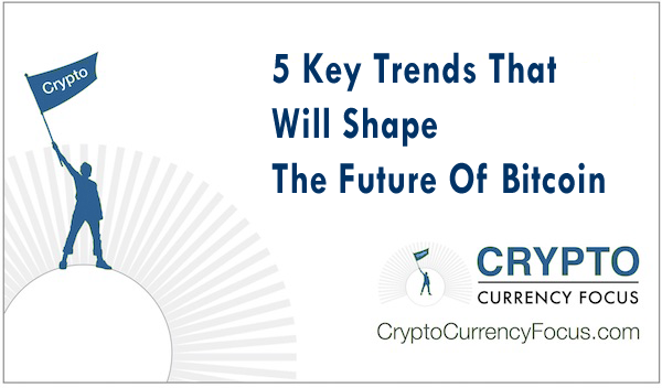 Key Trends That Will Shape The Future Of Bitcoin