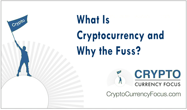 What Is Cryptocurrency and Why the Fuss?