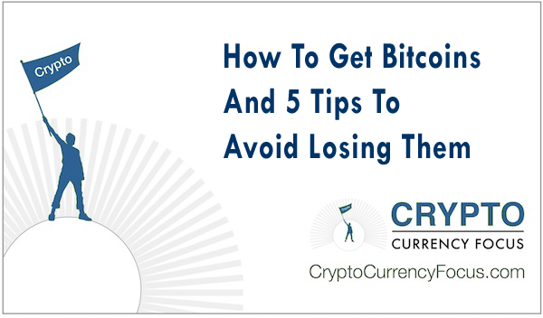 How To Get Bitcoins And 5 Tips To Avoid Losing Them